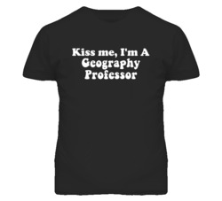 Kiss Me I'm A Geography Professor Funny Occupation T Shirt