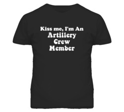 Kiss Me I'm An Artillery Crew Member Funny Occupation T Shirt