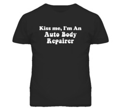 Kiss Me I'm An Auto Body Repairer Funny Occupation T Shirt