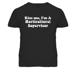 Kiss Me I'm A Horticultural Supervisor Funny Occupation T Shirt