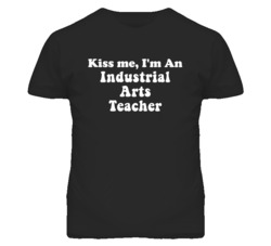 Kiss Me I'm An Industrial Arts Teacher Funny Occupation T Shirt