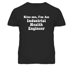 Kiss Me I'm An Industrial Health Engineer Funny Occupation T Shirt