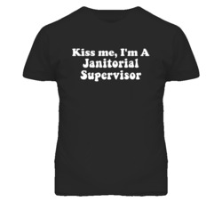 Kiss Me I'm A Janitorial Supervisor Funny Occupation T Shirt