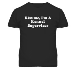Kiss Me I'm A Kennel Supervisor Funny Occupation T Shirt