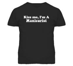 Kiss Me I'm A Manicurist  Funny Occupation T Shirt