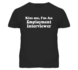 Kiss Me I'm An Employment Interviewer Funny Occupation T Shirt