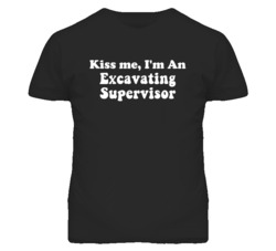 Kiss Me I'm An Excavating Supervisor Funny Occupation T Shirt