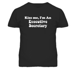 Kiss Me I'm An Executive Secretary Funny Occupation T Shirt