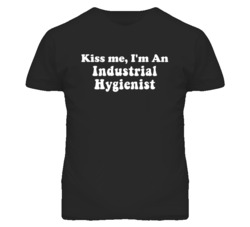 Kiss Me I'm An Industrial Hygienist Funny Occupation T Shirt