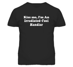 Kiss Me I'm An Irradiated-Fuel Handler Funny Occupation T Shirt
