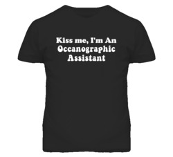 Kiss Me I'm An Oceanographic Assistant Funny Occupation T Shirt