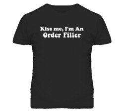 Kiss Me I'm An Order Filler Funny Occupation T Shirt