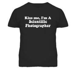 Kiss Me I'm A Scientific Photographer Funny Occupation T Shirt