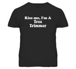 Kiss Me I'm A Tree Trimmer Funny Occupation T Shirt