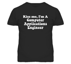 Kiss Me I'm A Computer Applications Engineer Funny Occupation T Shirt