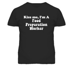 Kiss Me I'm A Food Preparation Worker Funny Occupation T Shirt