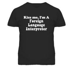 Kiss Me I'm A Foreign Language Interpreter Funny Occupation T Shirt