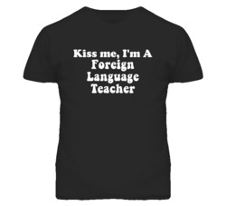 Kiss Me I'm A Foreign Language Teacher Funny Occupation T Shirt