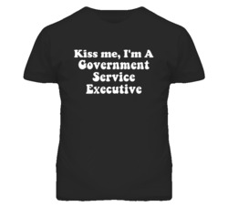 Kiss Me I'm A Government Service Executive Funny Occupation T Shirt