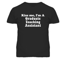 Kiss Me I'm A Graduate Teaching Assistant Funny Occupation T Shirt