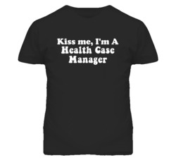 Kiss Me I'm A Health Case Manager Funny Occupation T Shirt