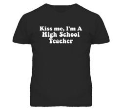 Kiss Me I'm A High School Teacher Funny Occupation T Shirt