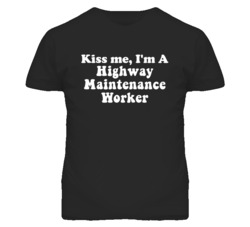 Kiss Me I'm A Highway Maintenance Worker Funny Occupation T Shirt