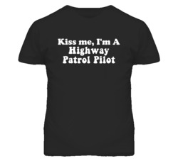 Kiss Me I'm A Highway Patrol Pilot Funny Occupation T Shirt