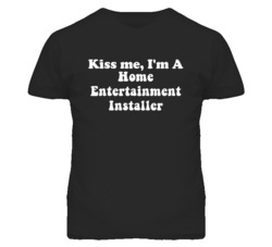 Kiss Me I'm A Home Entertainment Installer Funny Occupation T Shirt