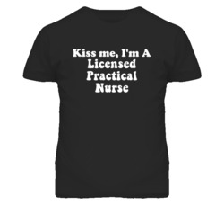 Kiss Me I'm A Licensed Practical Nurse Funny Occupation T Shirt