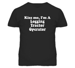 Kiss Me I'm A Logging Tractor Operator Funny Occupation T Shirt