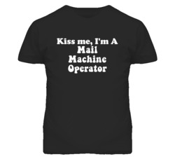 Kiss Me I'm A Mail Machine Operator Funny Occupation T Shirt