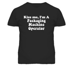 Kiss Me I'm A Packaging Machine Operator Funny Occupation T Shirt