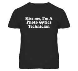 Kiss Me I'm A Photo Optics Technician Funny Occupation T Shirt