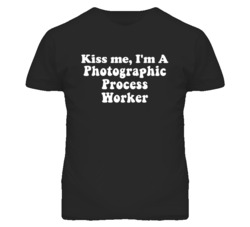 Kiss Me I'm A Photographic Process Worker Funny Occupation T Shirt