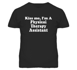 Kiss Me I'm A Physical Therapy Assistant Funny Occupation T Shirt