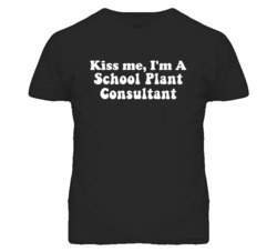 Kiss Me I'm A School Plant Consultant Funny Occupation T Shirt