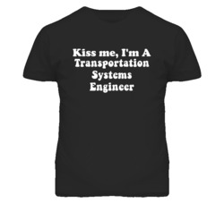 Kiss Me I'm A Transportation Systems Engineer Funny Occupation T Shirt