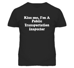 Kiss Me I'm A Public Transportation Inspector Funny Occupation T Shirt