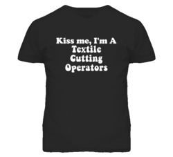 Kiss Me I'm A Textile Cutting Operators Funny Occupation T Shirt