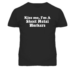 Kiss Me I'm A Sheet Metal Workers Funny Occupation T Shirt