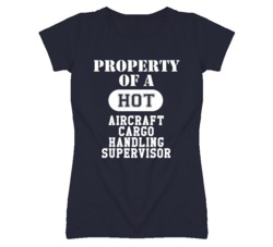 Property Of A Hot Aircraft Cargo Handling Supervisor Funny Job T Shirt