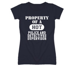 Property Of A Hot Police and Detectives Supervisor Funny Job T Shirt