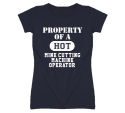 Property Of A Hot Mine Cutting Machine Operator Funny Job T Shirt