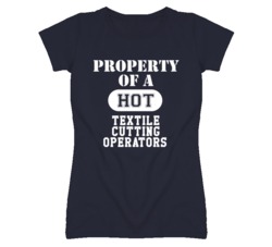Property Of A Hot Textile Cutting Operators Funny Job T Shirt