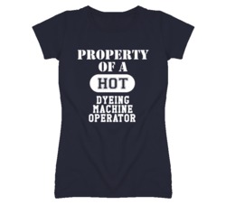 Property Of A Hot Dyeing Machine Operator Funny Job T Shirt