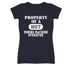 Property Of A Hot Mining Machine Operator Funny Job T Shirt