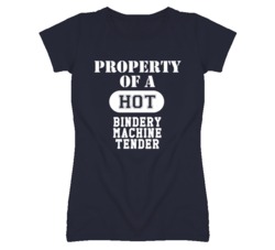 Property Of A Hot Bindery Machine Tender Funny Job T Shirt