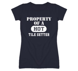 Property Of A Hot Tile Setter Funny Job T Shirt