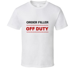 Order Filler  Off Duty Occupation T Shirt